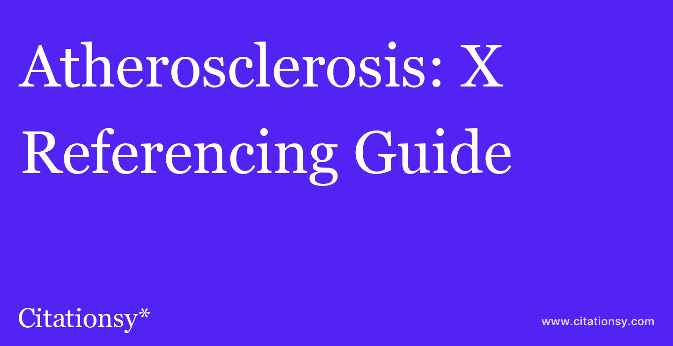 cite Atherosclerosis: X  — Referencing Guide